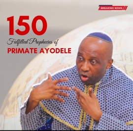 Checkout 150 Fulfilled Prophecies Of Primate Ayodele In 2023